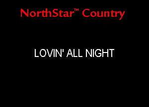 NorthStar' Country

LOVIN' ALL NIGHT