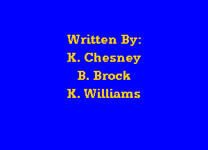 Written Byz
K. Chesney

B. Brock
R. Williams