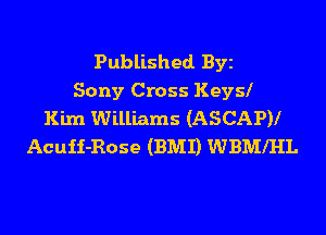 Published 3372
Sony Cross Keysl
Kim Williams (ASCAP)I
Acuii-Rose (BMI) WBMIHL