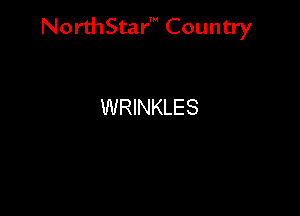 NorthStar' Country

WRINKLES