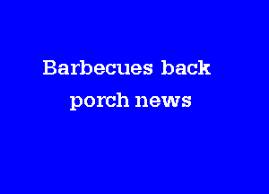 Barbecues back

porch news