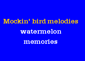 Mockin' bird melodies

watennelon
memories