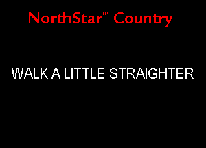 NorthStar' Country

WALK A LITTLE STRAIGHTER