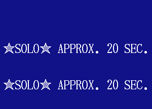 iRSOLOik APPROX. 20 SEC.

ikSOLOik APPROX. 20 SEC.