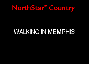 NorthStar' Country

WALKING IN MEMPHIS