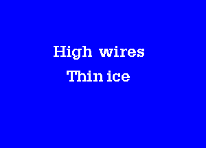 High Wires

Thin ice