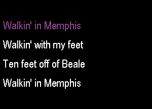Walkin' in Memphis
Walkin' with my feet

Ten feet off of Beale

Walkin' in Memphis