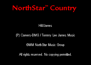 NorthStar' Country

HIIIfJamea
(P) Catert-BMG lTommy Lee James Music
QMM NorthStar Musxc Group

All rights reserved No copying permithed,