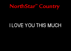 NorthStar' Country

I LOVE YOU THIS MUCH