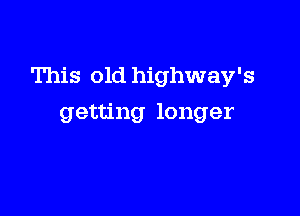 This old highway's

getting longer