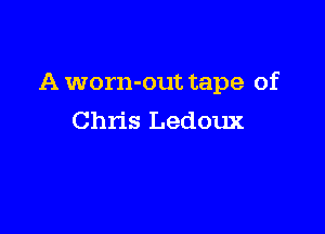 A worn-out tape of

Chris Ledoux