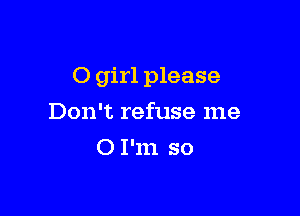 0 girl please

Don't refuse me
0 I'm so
