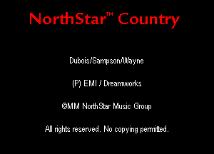 NorthStar' Country

DubonaISampaonflIlfayne
(P) EMI I Dreamwoxks
QMM NorthStar Musxc Group

All rights reserved No copying permithed,