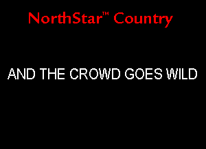 NorthStar' Country

AND THE CROWD GOES WILD