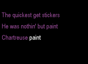 The quickest get stickers

He was nothin' but paint

Chartreuse paint