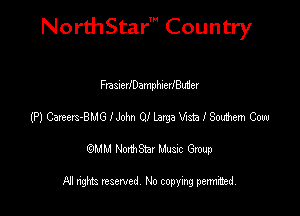 NorthStar' Country

FmIerIDamphierlBuver
(P) Careets-BMG IJohn Q! lexga M513 I Swivem Com
emu NorthStar Music Group

All rights reserved No copying permithed
