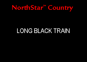 NorthStar' Country

LONG BLACK TRAIN
