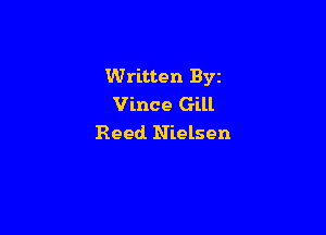 Written Byz
Vince Gill

Reed. Nielsen