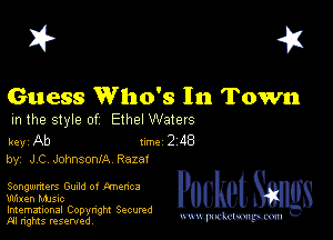 I? 451

Guess Who's In Town
m the style of Ethel Waters

key Ab 1m 2 d8
by, JC JohnsonlA Razat

Songwmers GUlld o! tmenca
When music

Imemational Copynght Secumd
M rights resentedv