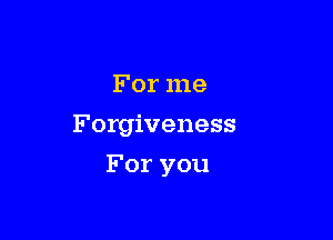 For me

Forgiveness

For you