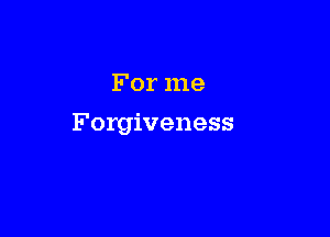 For me

Forgiveness