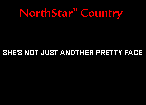 NorthStar' Country

SHE'S NOT JUST ANOTHER PRETTY FACE