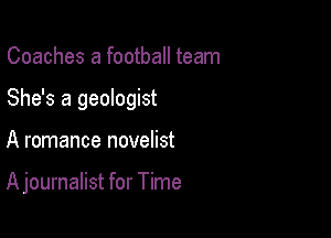 Coaches a football team

She's a geologist

A romance novelist

A journalist for Time