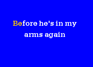 Before he's in my

arms again