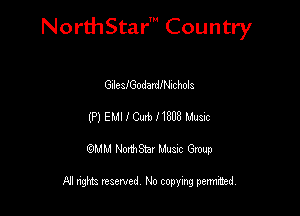 NorthStar' Country

GulcaIGodardn-hchols
(P) EMI I Club I 1308 Mum
QMM NorthStar Musxc Group

All rights reserved No copying permithed,