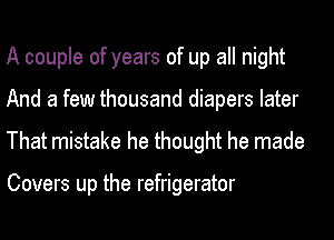 A couple of years of up all night
And a few thousand diapers later

That mistake he thought he made

Covers up the refrigerator