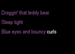 Draggin' that teddy bear
Sleep tight

Blue eyes and bouncy curls