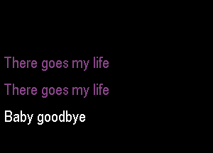 There goes my life

There goes my life

Baby goodbye