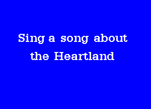 Sing a song about

the Heartland