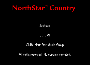 NorthStar' Country

Jackaon
(P) EMI

QMM NorthStar Musxc Group

All rights reserved No copying permithed,