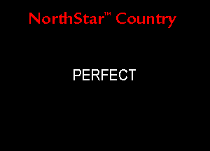 NorthStar' Country

PERFECT