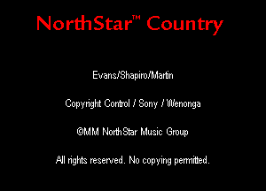 NorthStar' Country

EvansIShapimlen
Copyngm Coma! I Sony I Wenonga
emu NorthStar Music Group

All rights reserved No copying permithed