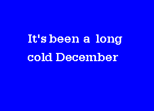 It's been a long

cold December