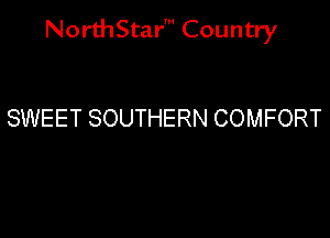 NorthStar' Country

SWEET SOUTHERN COMFORT