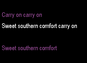Carry on carry on

Sweet southern comfort carry on

Sweet southern comfort