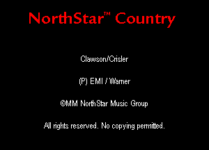 NorthStar' Country

Clawsonanslev
(P) EMI I Werner
QMM NorthStar Musxc Group

All rights reserved No copying permithed,