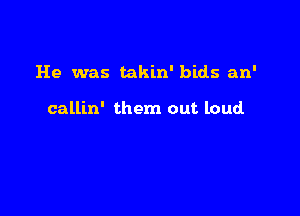 He was takin' bids an'

callin' them out loud