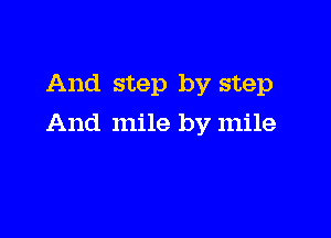 And step by step

And mile by mile