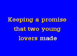 Keeping a promise
that two young
lovers made