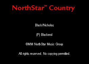 NorthStar' Country

Blackn-chholas
(P) Blackend
QMM NorthStar Musxc Group

All rights reserved No copying permithed,