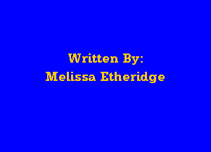 Written Byz

Melissa Etheridge