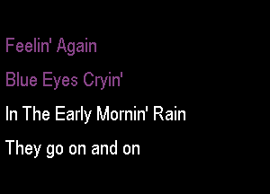 Feelin' Again

Blue Eyes Cryin'

In The Early Mornin' Rain

Here Comes That Rainy Day