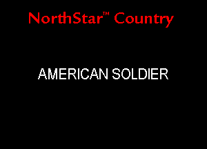 NorthStar' Country

AMERICAN SOLDIER