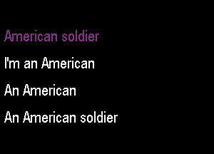 American soldier

I'm an American
An American

An American soldier