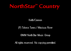 NorthStar' Country

Kenthannon
(P) Yolzeco Tunea I Wanna Rwer
QMM NorthStar Musxc Group

All rights reserved No copying permithed,