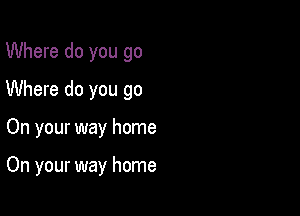 Where do you go

Where do you go

On your way home

On your way home